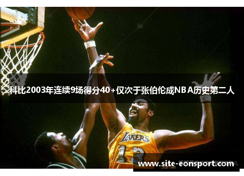 科比2003年连续9场得分40+仅次于张伯伦成NBA历史第二人