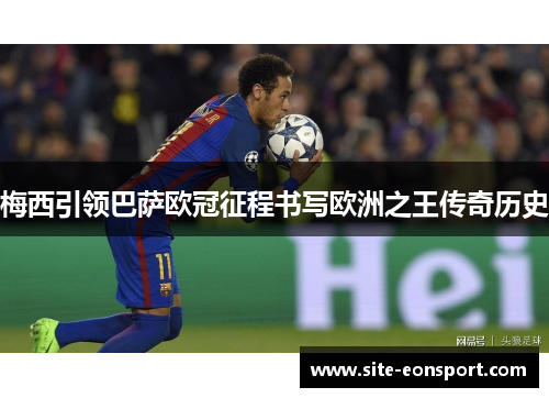 梅西引领巴萨欧冠征程书写欧洲之王传奇历史