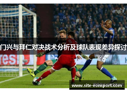门兴与拜仁对决战术分析及球队表现差异探讨