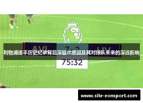 利物浦追平历史纪录背后深层次原因及其对球队未来的深远影响
