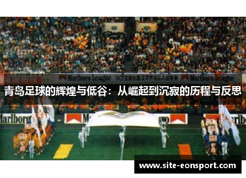 青岛足球的辉煌与低谷：从崛起到沉寂的历程与反思