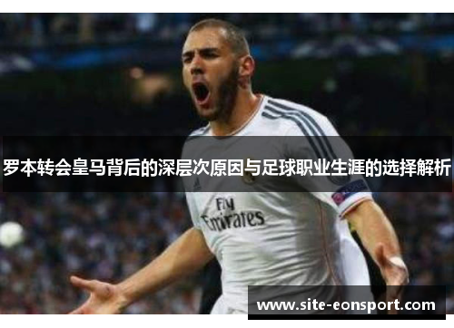 罗本转会皇马背后的深层次原因与足球职业生涯的选择解析